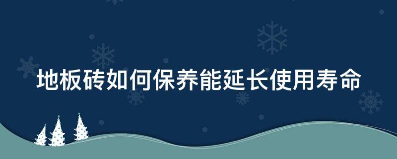 地板砖如何保养能延长使用寿命 地板砖日常保养