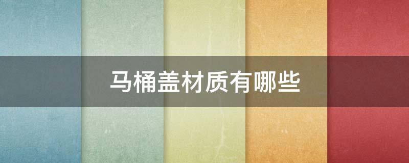 马桶盖材质有哪些 马桶盖材质有哪些好