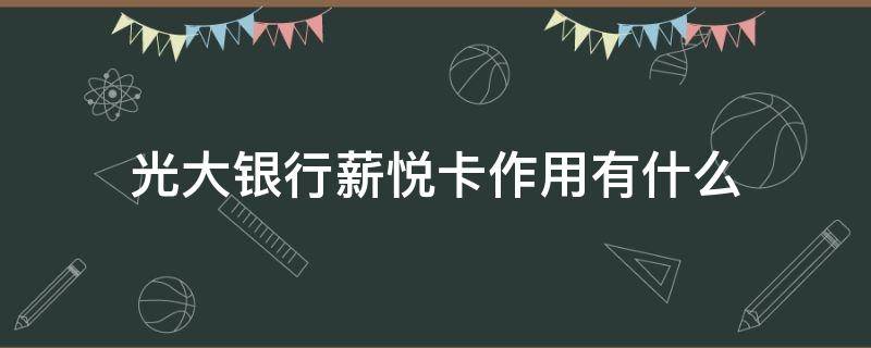 光大银行薪悦卡作用有什么（光大银行的薪悦理财怎么样）