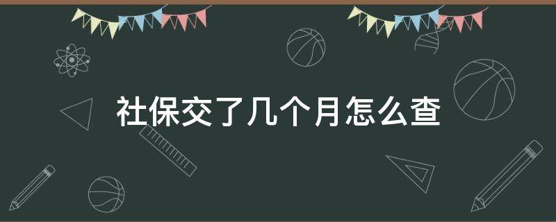 社保交了几个月怎么查（社保卡交了几个月怎么查）