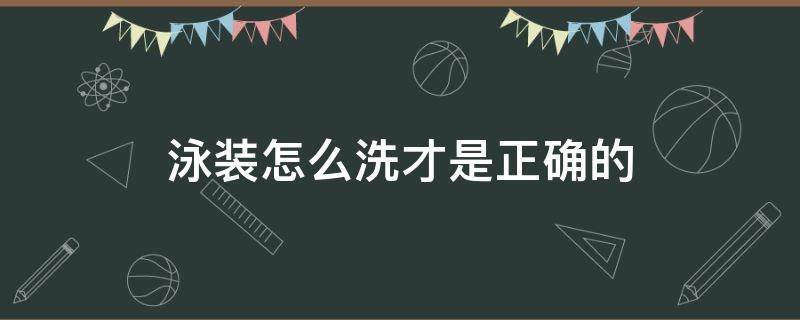 泳装怎么洗才是正确的（泳装怎么洗才是正确的视频）