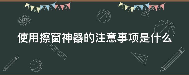 使用擦窗神器的注意事项是什么 如何使用擦窗神器