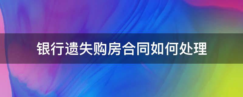 银行遗失购房合同如何处理
