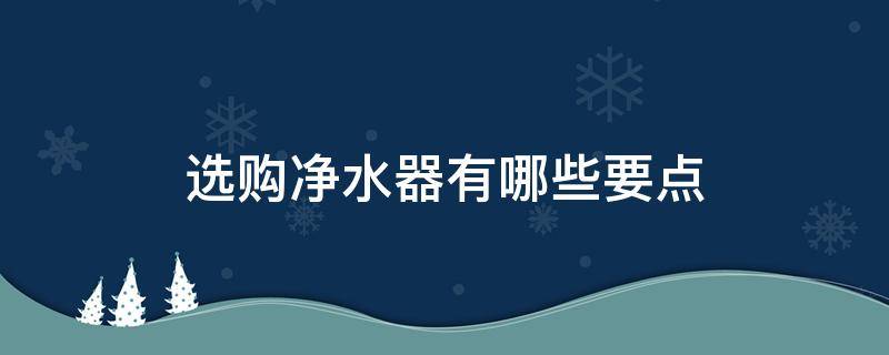 选购净水器有哪些要点 选购净水器的基本常识
