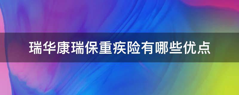 瑞华康瑞保重疾险有哪些优点（瑞华康瑞保重疾险是哪个保险公司）