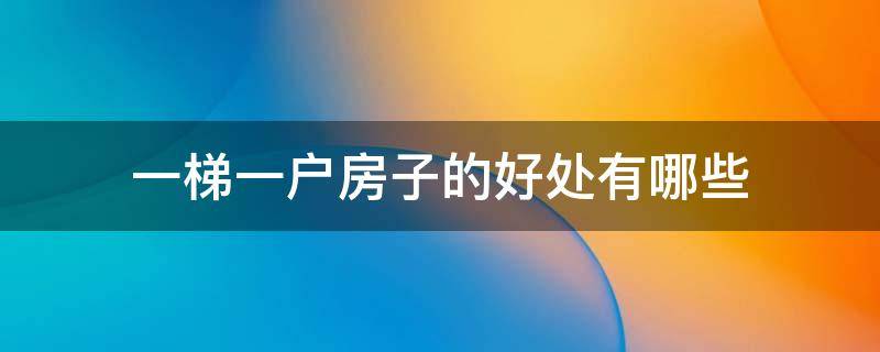 一梯一户房子的好处有哪些 一梯一户的房子有什么好处