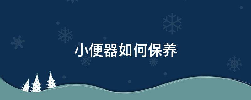 小便器如何保养 小便器的使用