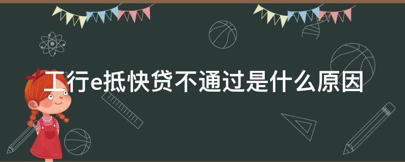 工行e抵快贷不通过是什么原因