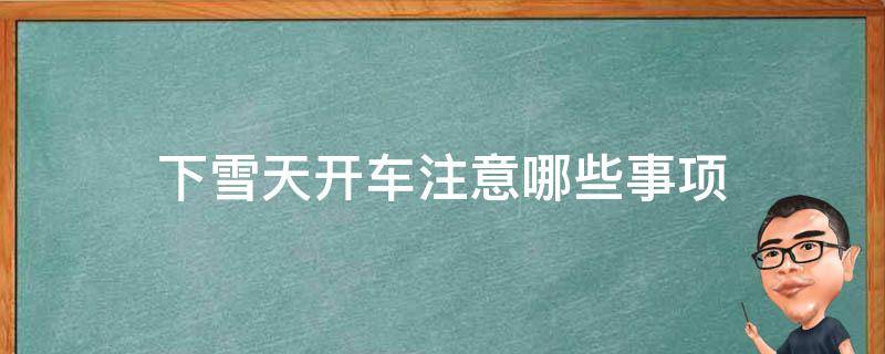 下雪天开车注意哪些事项（下雪天开车注意哪些事项视频）