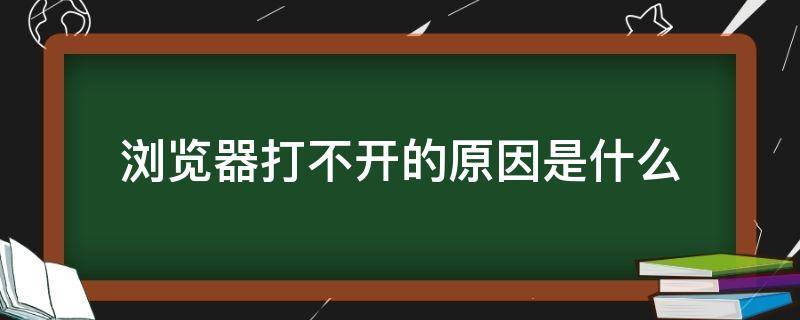 浏览器打不开的原因是什么（浏览器打不开的原因是什么引起的）