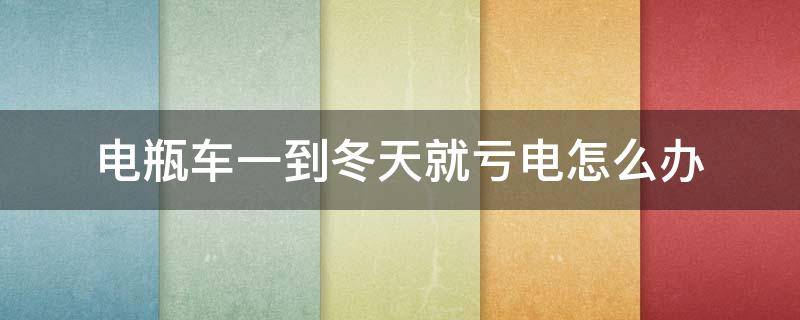 电瓶车一到冬天就亏电怎么办（电瓶车一到冬天就亏电怎么办呢）