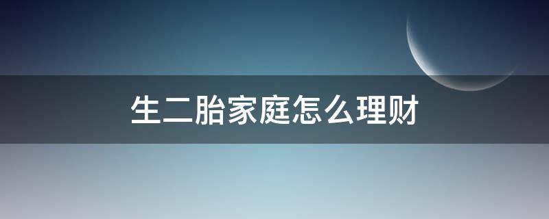 生二胎家庭怎么理财 生二胎家庭怎么理财的