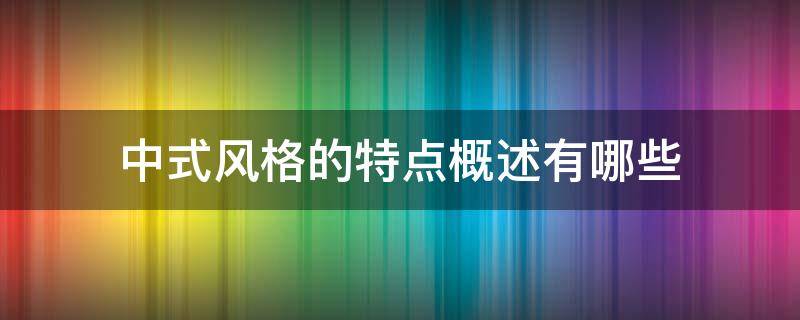 中式风格的特点概述有哪些（中式风格的特点总结）