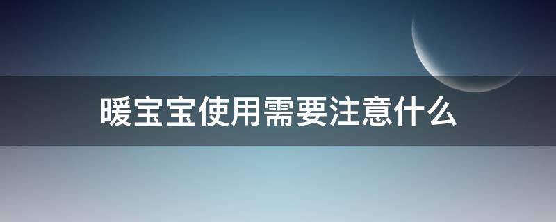 暖宝宝使用需要注意什么 暖宝宝使用的注意事项