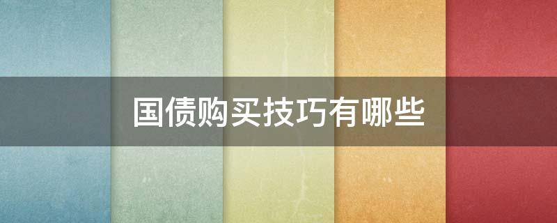 国债购买技巧有哪些（国债购买技巧有哪些方式）