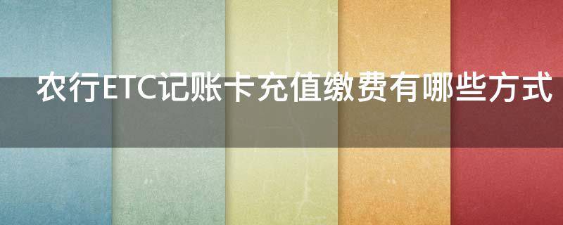 农行ETC记账卡充值缴费有哪些方式