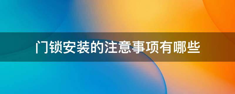 门锁安装的注意事项有哪些 门锁安装的注意事项有哪些图片