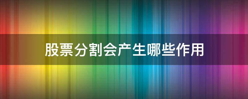 股票分割会产生哪些作用 股票分割有什么影响