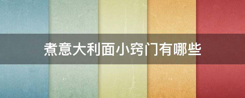 煮意大利面小窍门有哪些 煮意大利面小窍门有哪些方法