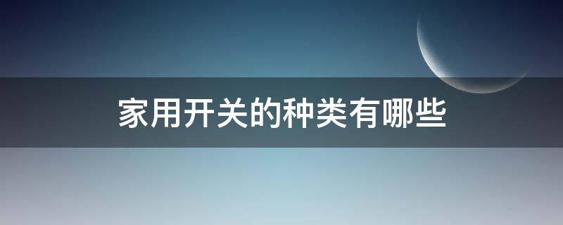家用开关的种类有哪些 家用开关的种类和图片大全