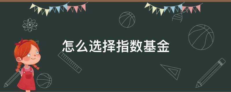 怎么选择指数基金 如何选择指数基金