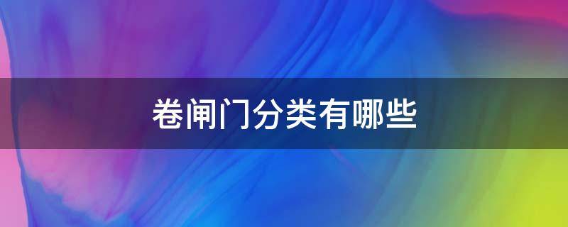 卷闸门分类有哪些 卷闸门的类型