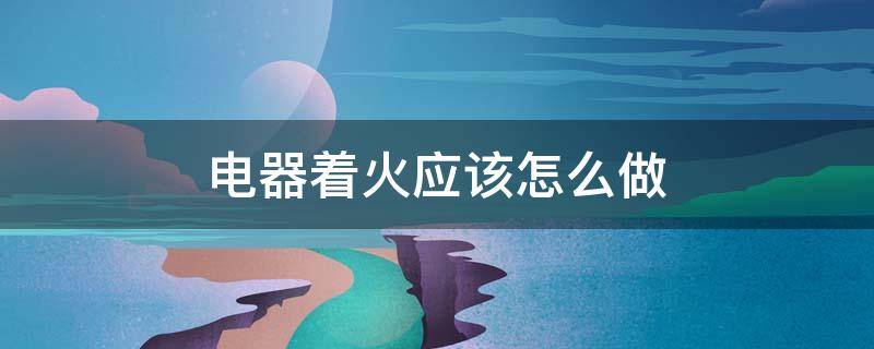 电器着火应该怎么做