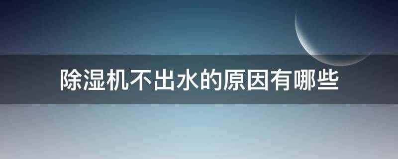 除湿机不出水的原因有哪些（除湿机不出水怎么回事）
