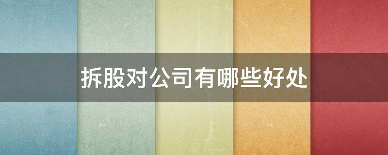 拆股对公司有哪些好处（拆股对股东的影响）