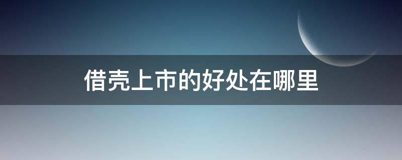 借壳上市的好处在哪里 借壳上市是好是坏