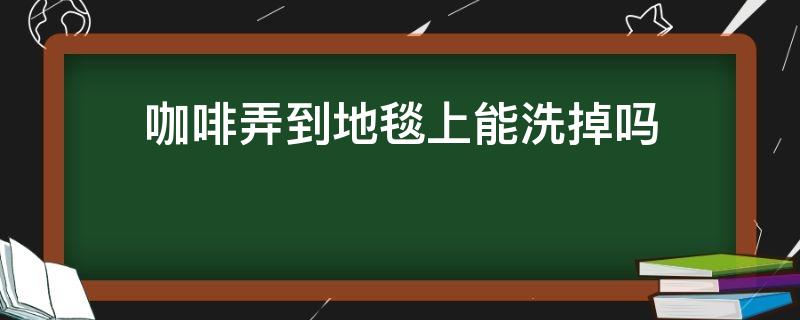 ​​咖啡弄到地毯上能洗掉吗