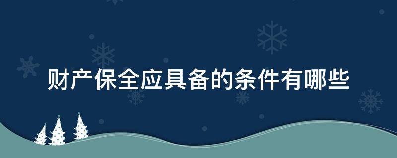 财产保全应具备的条件有哪些 财产保全的内容