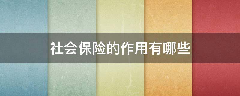 社会保险的作用有哪些 社会保险的作用有哪些方面