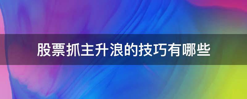 股票抓主升浪的技巧有哪些 抓主升浪就这么简单