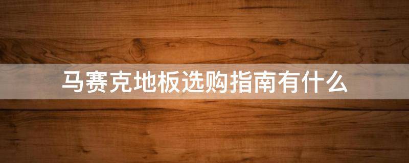 马赛克地板选购指南有什么 马赛克地板选购指南有什么用