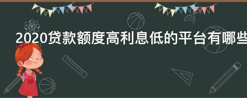 2020贷款额度高利息低的平台有哪些 贷款额度大利息低的平台