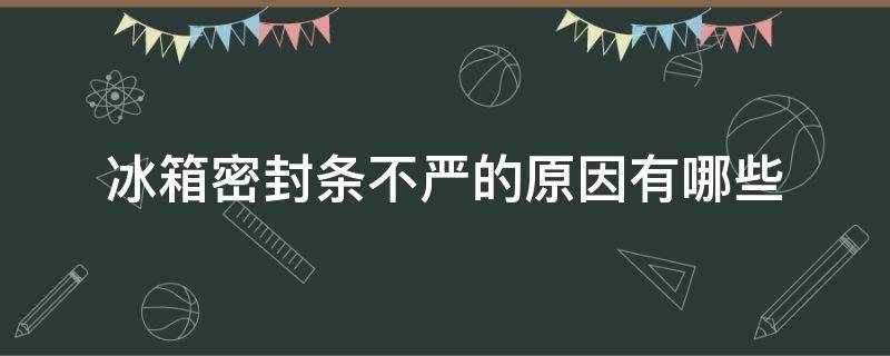 冰箱密封条不严的原因有哪些 冰箱密封条不严的原因有哪些危害