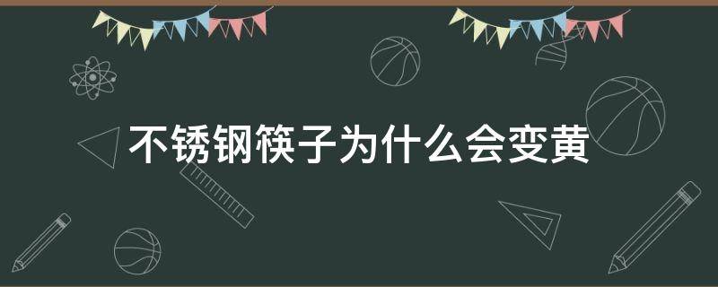 不锈钢筷子为什么会变黄 不锈钢筷子为什么会变黄色