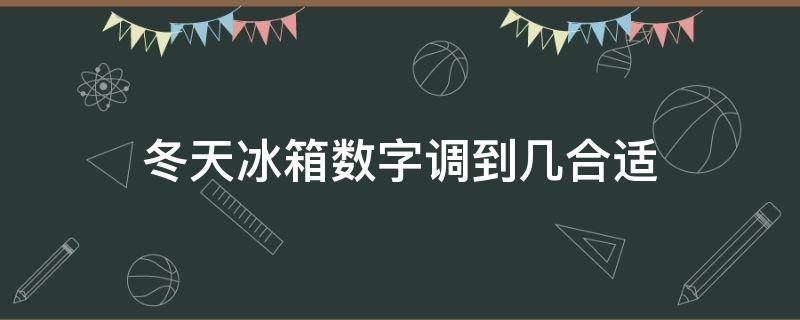 冬天冰箱数字调到几合适（冬天冰箱的数字应该调到几）