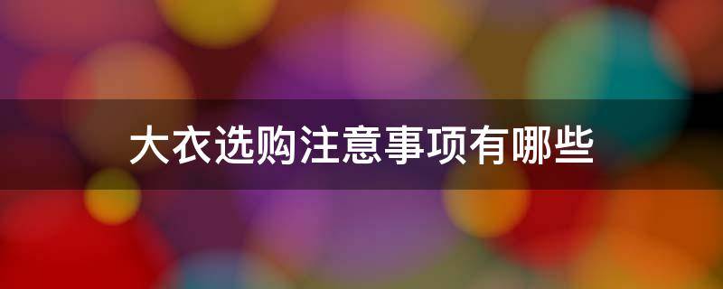 大衣选购注意事项有哪些（大衣挑选忌讳 你中招了没）