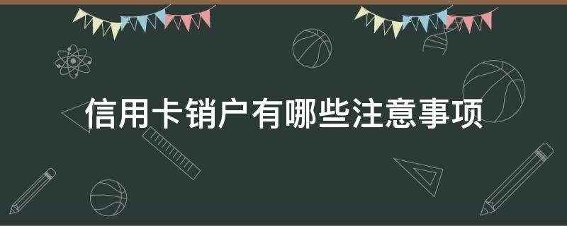 信用卡销户有哪些注意事项 信用卡 注销 销户