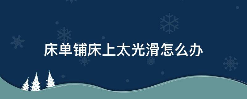 床单铺床上太光滑怎么办 床单铺床上太光滑怎么办呢