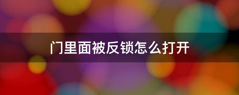 门里面被反锁怎么打开（门里面反锁怎么打开1）