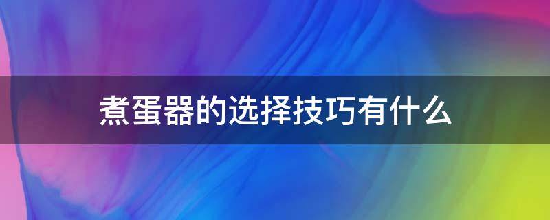 煮蛋器的选择技巧有什么（煮蛋器怎么选择）