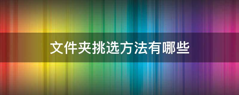 文件夹挑选方法有哪些 文件,文件夹的选取方法