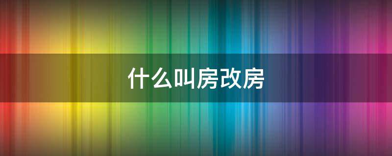 什么叫房改房 买了房改房后悔死了