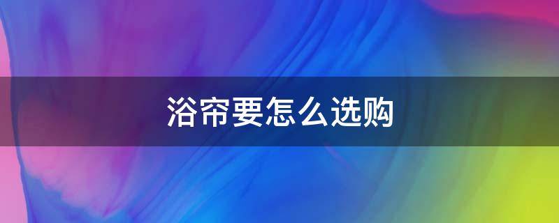 浴帘要怎么选购 浴帘如何选择