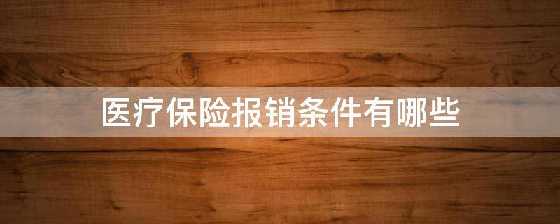医疗保险报销条件有哪些 医疗保险的报销条件有哪些