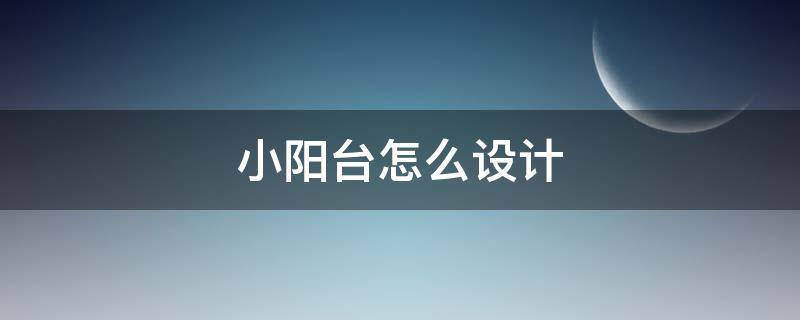 小阳台怎么设计 2平米小阳台怎么设计