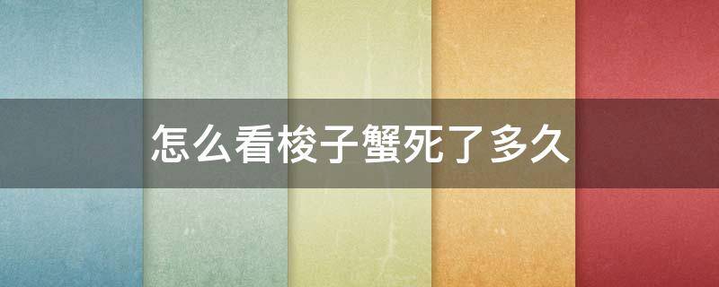 怎么看梭子蟹死了多久（判断梭子蟹死活）